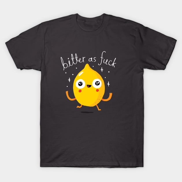 Bitter As Fuck T-Shirt by DinoMike